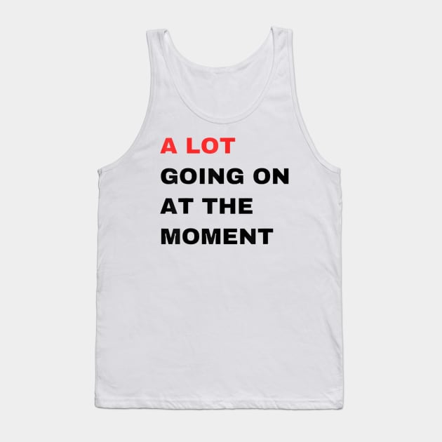 A Lot Going On At The Moment Tank Top by lunacreat